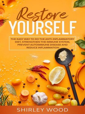 cover image of Restore Yourself; the Easy Way to Do the Anti- Inflammatory Diet, Strengthen the  Immune System, Prevent Autoimmune, and Reduce Inflammation